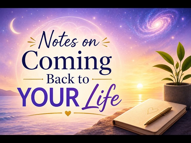 Notes on Coming Back to YOUR Life