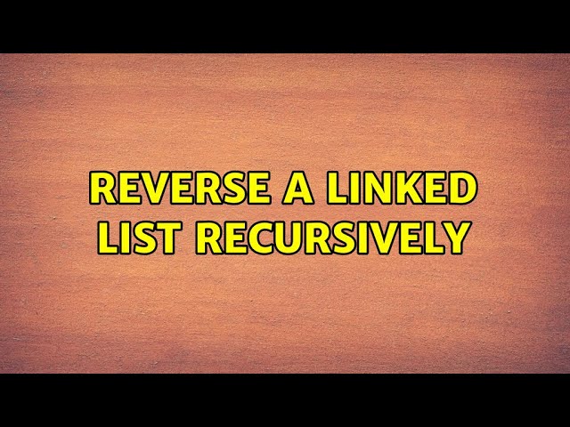 Reverse a linked list recursively (2 Solutions!!)
