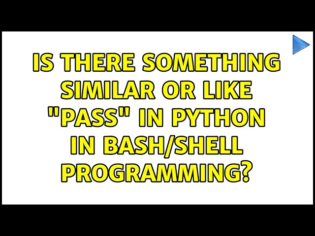 Is there something similar or like "pass" in python in bash/shell programming? (2 Solutions!!)