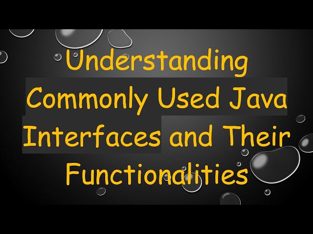 Understanding Commonly Used Java Interfaces and Their Functionalities