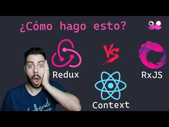 Cúando y cómo usar Redux, Context o Rxjs? Con esto tu app no tendrá problemas de comunicación