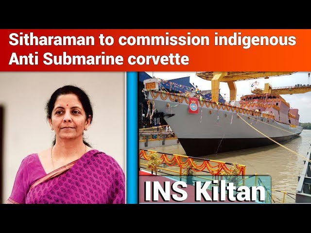 Sitharaman to commission indigenous anti submarine corvette INS Kiltan | India Defence News