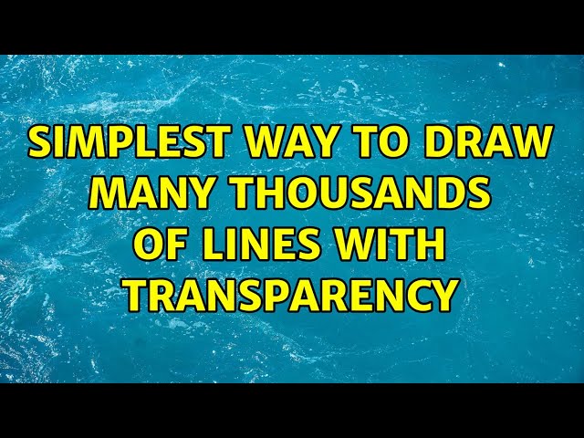 Simplest way to draw many thousands of lines with transparency