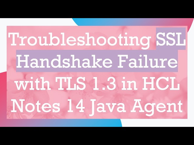 Troubleshooting SSL Handshake Failure with TLS 1.3 in HCL Notes 14 Java Agent