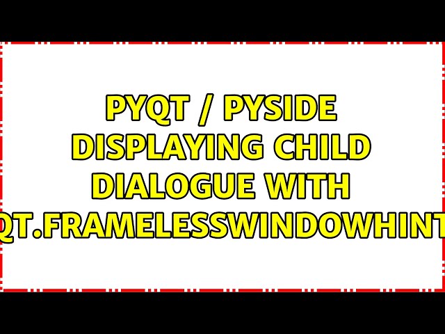 PyQt / PySide displaying child dialogue with Qt.FramelessWindowHint