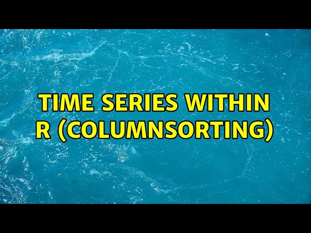 Time Series within R (ColumnSorting)