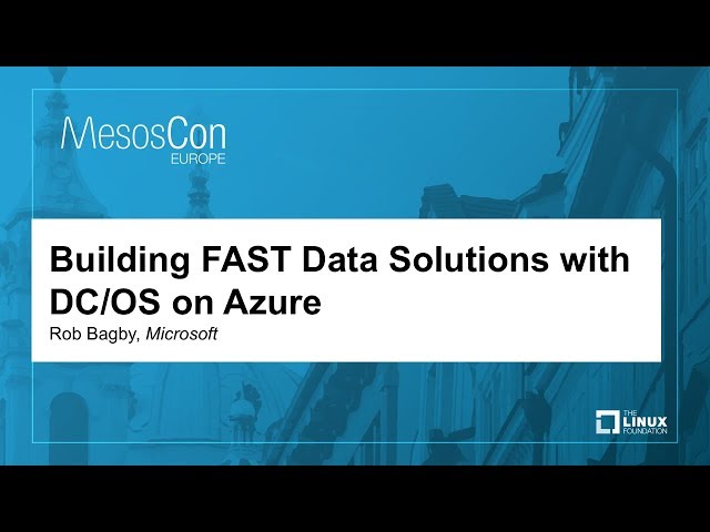 Building FAST Data Solutions with DC/OS on Azure - Rob Bagby, Microsoft