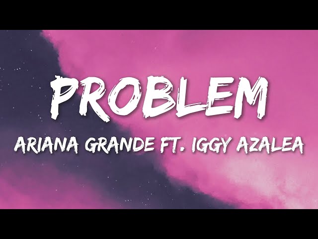 Problem - Ariana Grande (Feat. Iggy Azalea) (Lyrics)