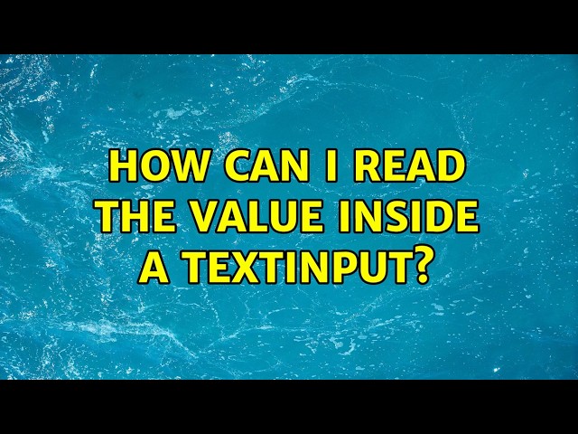 How can I read the value inside a TextInput? (4 Solutions!!)