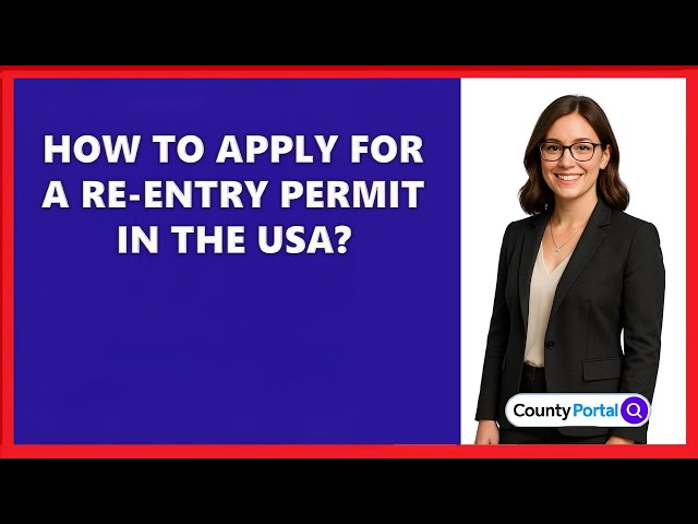How To Apply For A Re-Entry Permit In The USA?