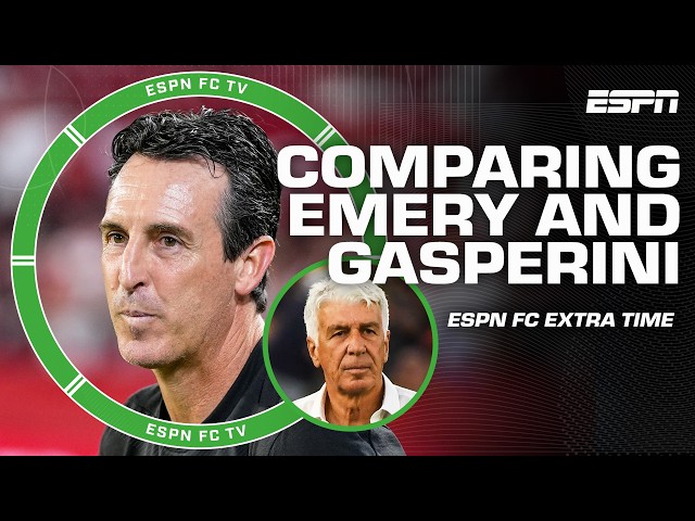 More underrated manager: Unai Emery or Gasperini? 🔍 | ESPN FC Extra Time
