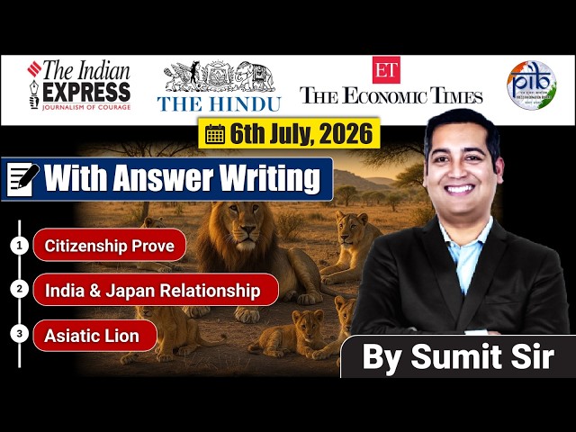 6 July, 2026 Editorial Discussion | Asiatic Lion, India and Japan, Citizenship