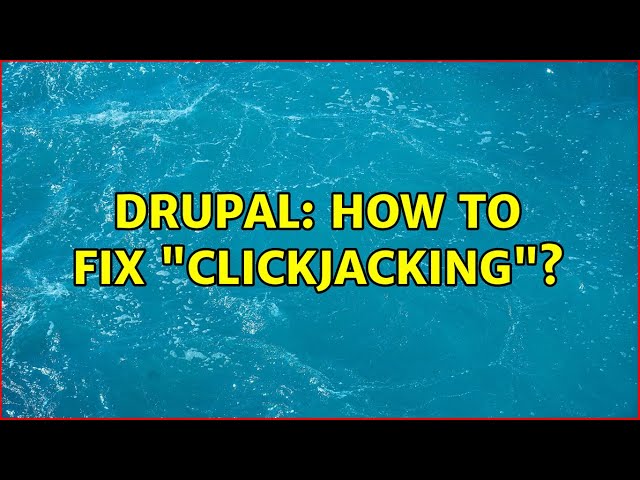Drupal: How to fix "Clickjacking"?
