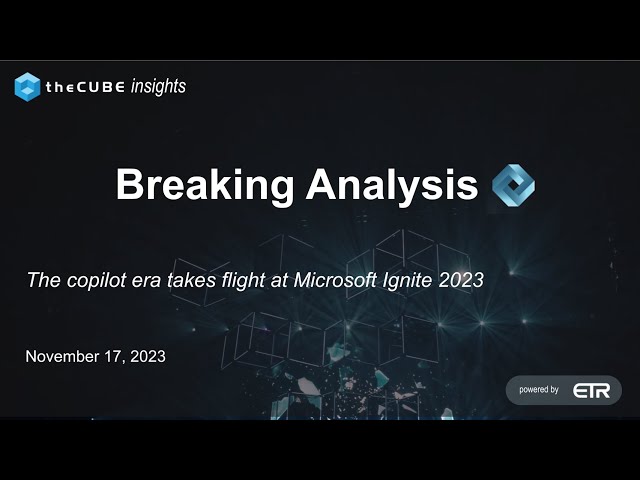 Breaking Analysis: The copilot era takes flight at Microsoft Ignite 2023