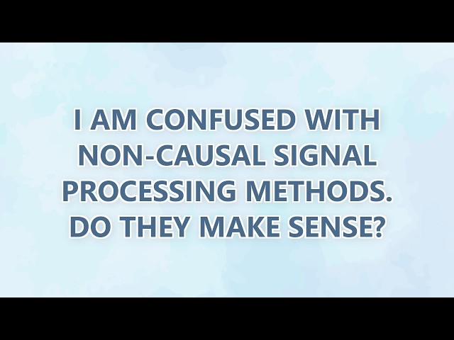 I am confused with non-causal signal processing methods. Do they make sense? (2 SOLUTIONS!!)