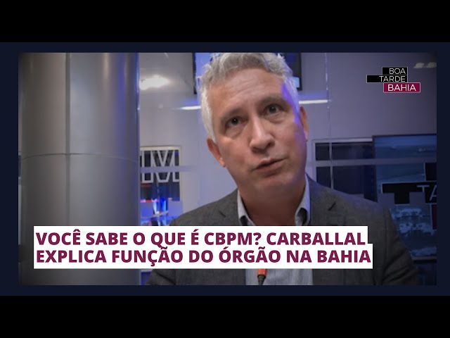 Você sabe o que é CBPM? Carballal explica função do órgão na Bahia