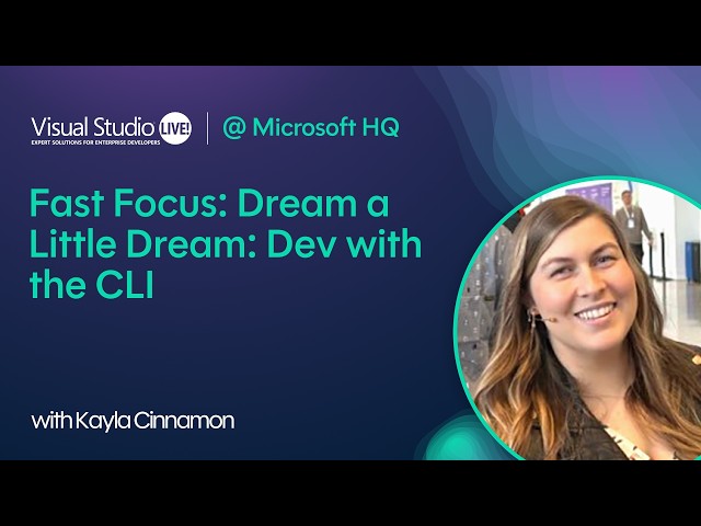 Fast Focus: Dream a Little Dream: Dev with the CLI