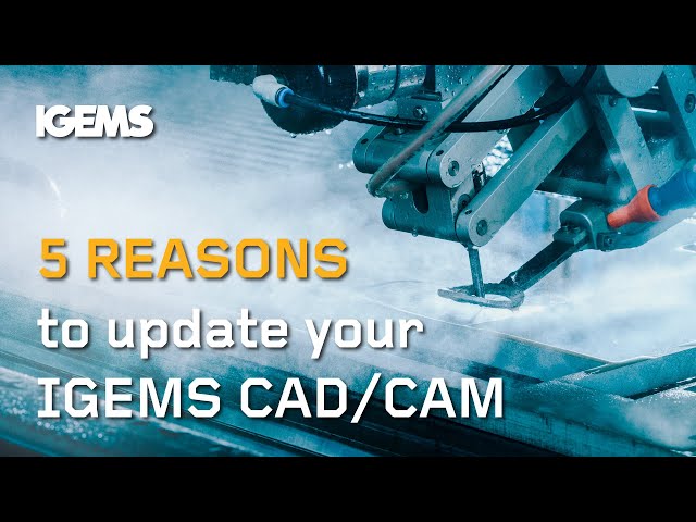 5 reasons to update your IGEMS CAD/CAM