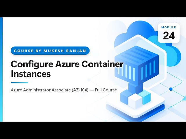 Configure Azure Container Instances | Deploy and manage Azure compute… | AZ-104 Azure Administrator