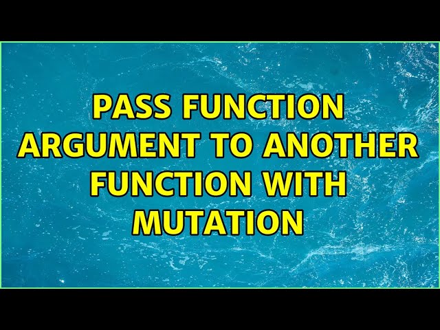 Pass function argument to another function with mutation
