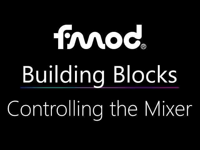 FMOD Building Blocks: Controlling the Mixer