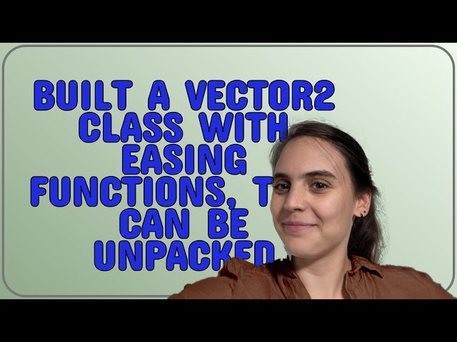 Codereview: Built a Vector2 class with easing functions, that can be unpacked