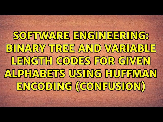 Binary Tree and Variable Length Codes for given Alphabets using Huffman Encoding (Confusion)