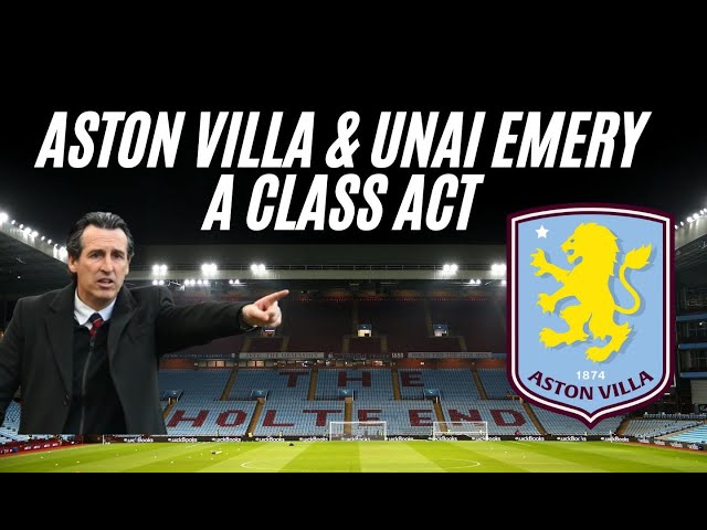Unai Emery and Aston Villa a Premier League class act