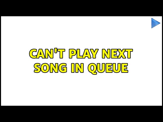 Can't play next song in queue