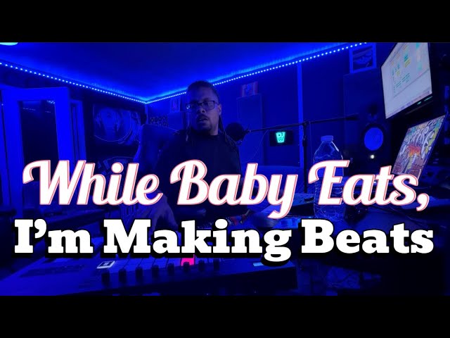 While Baby Eats, I’m Making Beats!!!