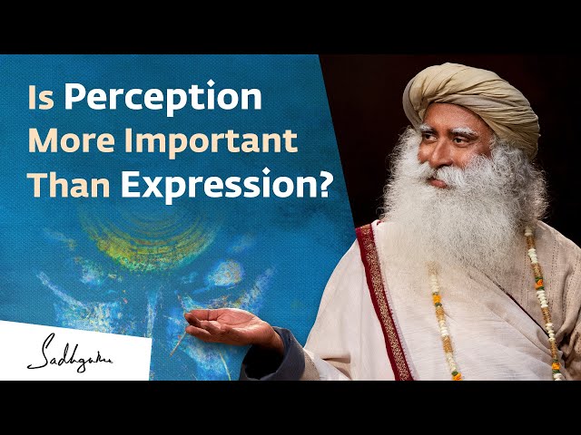 Is Perception More Important Than Expression? | Sadhguru