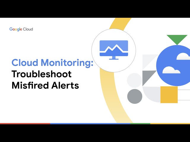 Cloud Monitoring: Troubleshoot misfired alerts