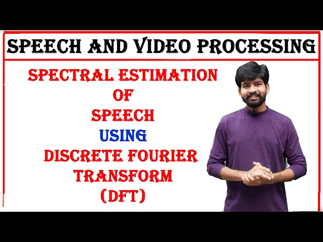 spectral estimation of speech using DFT, discrete fourier transform, speech and video processing,svp