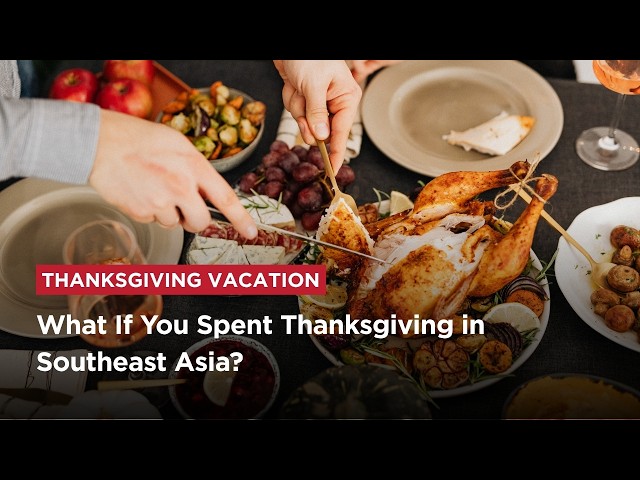 What If Your Thanksgiving Vacation Was in Southeast Asia?