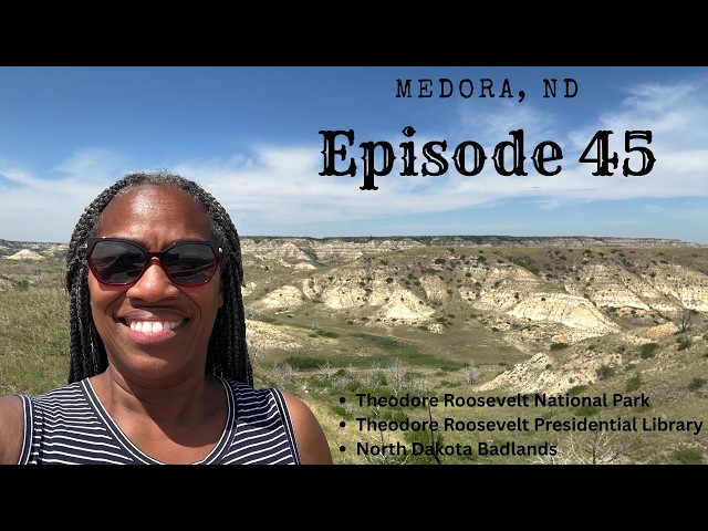 Episode 45 - Medora, ND - Badlands, Theodore Roosevelt Library, Theodore Roosevelt National Park