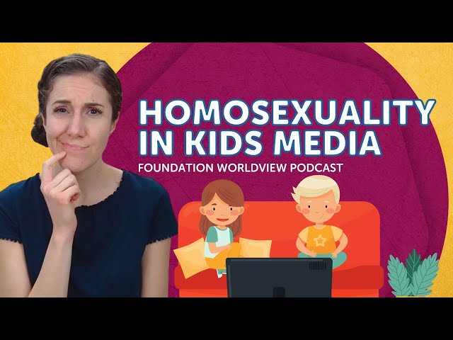 Homosexuality in Kids Media | Foundation Worldview Podcast Ep 61