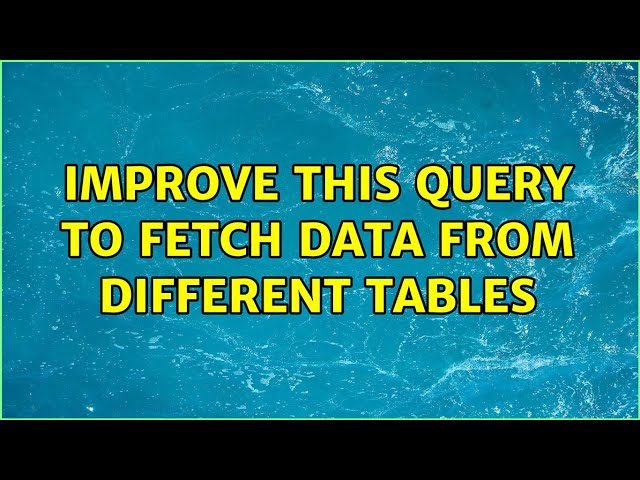 Improve this query to fetch data from different tables