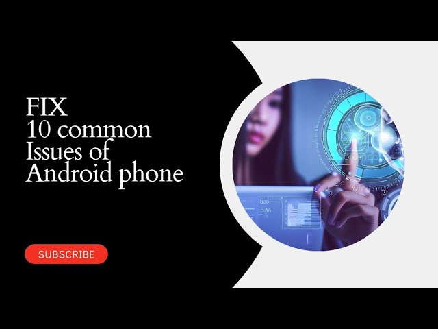 "Top 10 Common Android Phone Issues: Troubleshooting Guide and Solutions"