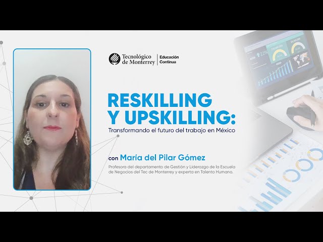 Upskilling y Reskilling: Transformando el futuro del trabajo en México