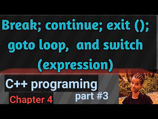 Break; continue; exit (); goto loop,  and switch (expression)  C++ programming chapter four