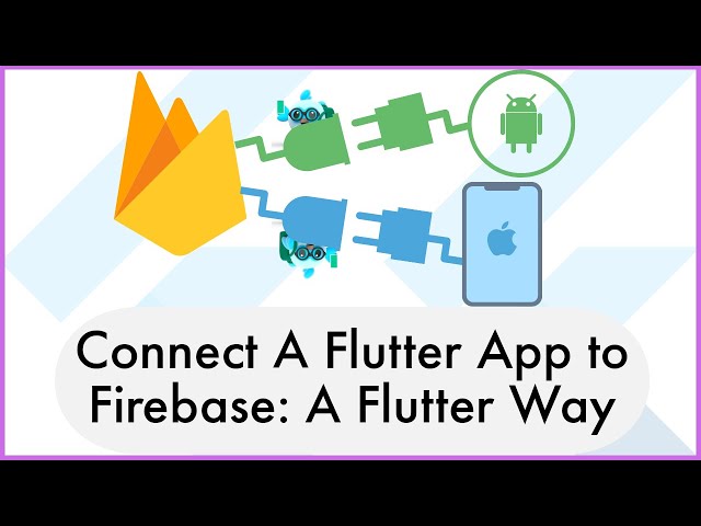 Connect A Flutter App to the Firebase: The Flutter Way