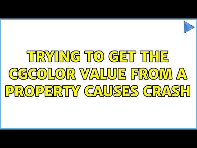 Trying to get the CGColor value from a property causes crash (2 Solutions!!)