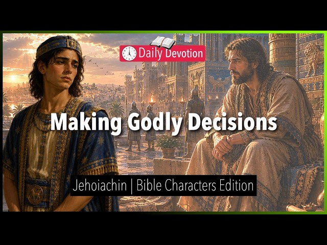 June 01: Making Godly Decisions - Jehoiachin - 2 Kings 24:8–17 - 365 Daily Devotions