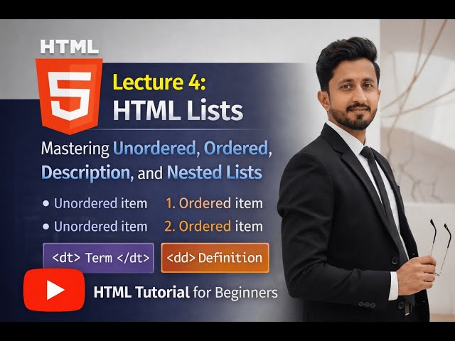 Lecture 4: HTML Lists – Mastering Unordered, Ordered, Description, and Nested Lists