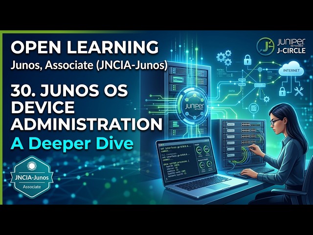 Open Learning- Junos, Associate (JNCIA-Junos)- 30. Junos OS Device Administration - A Deeper Dive