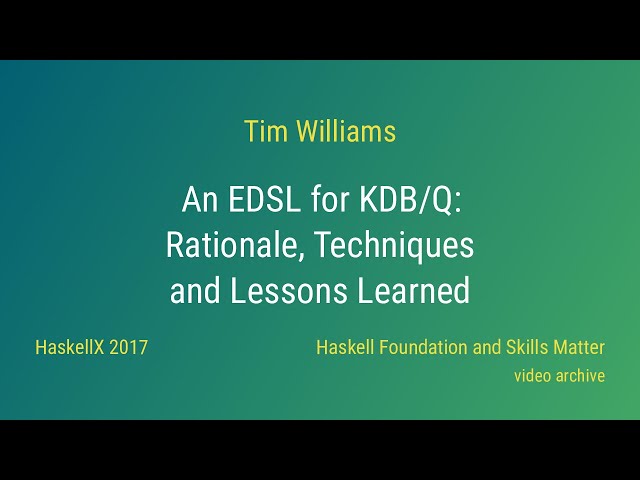 Tim Williams - An EDSL for KDB/Q: Rationale, Techniques and Lessons Learned (HaskellX 2017)
