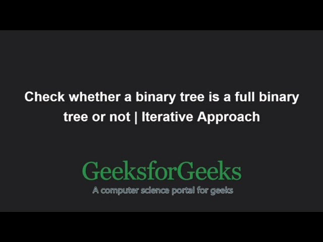 Check whether a binary tree is a full binary tree or not | Iterative Approach | GeeksforGeeks
