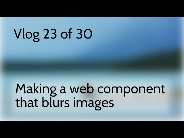 Vlog 23 of 30 - Coding session: Making a web component