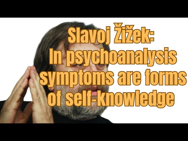 Slavoj Žižek: In psychoanalysis, symptoms are forms of self knowledge 