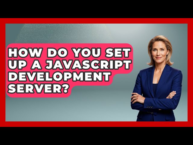 How Do You Set Up A JavaScript Development Server? - JavaScript Toolkit